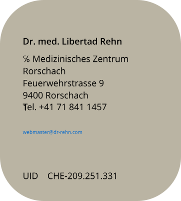 Dr. med. Libertad Rehn ℅ Medizinisches Zentrum Rorschach Feuerwehrstrasse 9 9400 Rorschach 1  Tel. +41 71 841 1457   webmaster@dr-rehn.com  UID    CHE-209.251.331